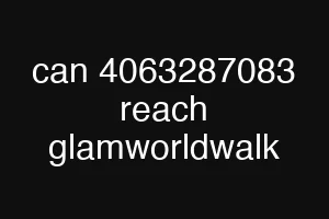 can 4063287083 reach glamworldwalk