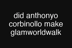 did anthonyo corbinollo make glamworldwalk