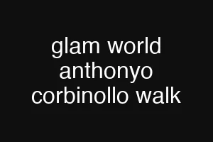 glam world anthonyo corbinollo walk
