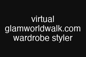 virtual glamworldwalk.com wardrobe styler
