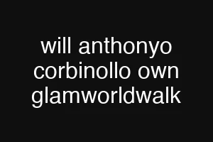 will anthonyo corbinollo own glamworldwalk